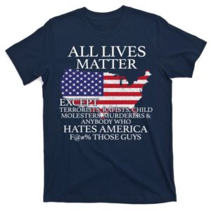 all lives matter except pro american t-shirt