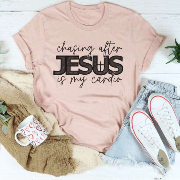chasing after jesus is my cardio t-shirt