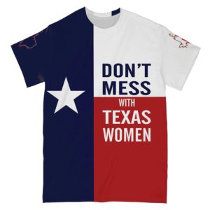 don't mess with texas women all over t-shirt, best texas abortion shirt