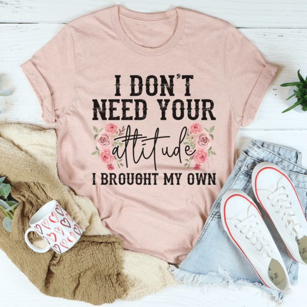 i don't need your attitude t-shirt