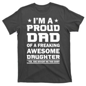 i'm a proud dad of a freaking awesome daughter t-shirt