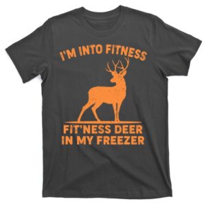 i'm into fitness fit'ness deer in my freezer t-shirt