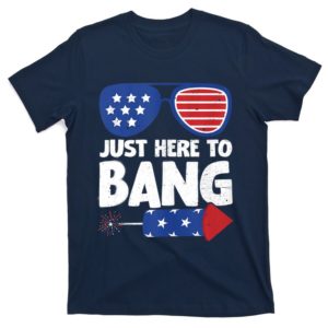 just here to bang firework 4th of july t-shirt
