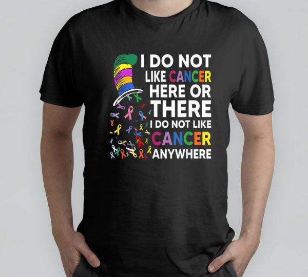 i do not like cancer here or there i do not like cancer t-shirt