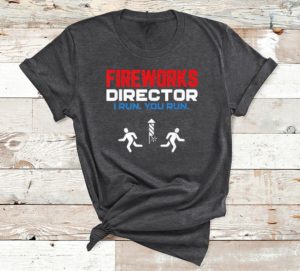 fireworks director i run you run patriotic funny 4th of july t-shirt