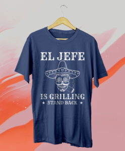 el jefe is grilling stand back funny mexican dad bbq t-shirt