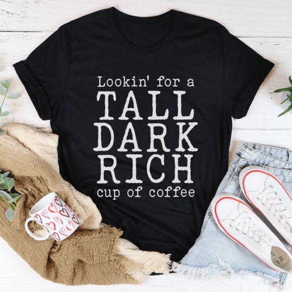 tall dark rich cup of coffee t-shirt