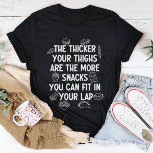 the thicker your thighs are the more snacks you can fit in your lap unisex t-shirt