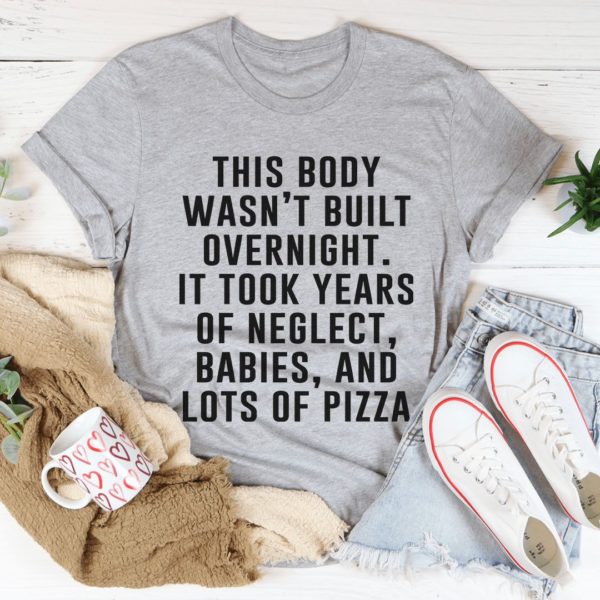 this body wasn't built overnight t-shirt