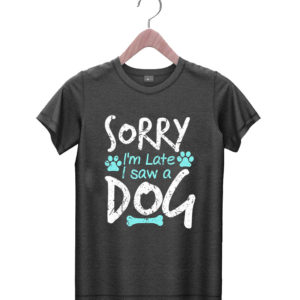 t shirt black sorry im late i saw a dog yXoYV