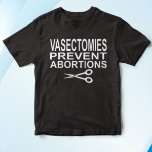 t shirt black vasectomies prevent abortions QM5S4