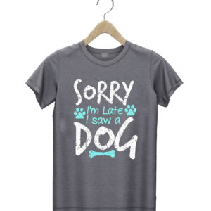 t shirt dark heather sorry im late i saw a dog M64tp