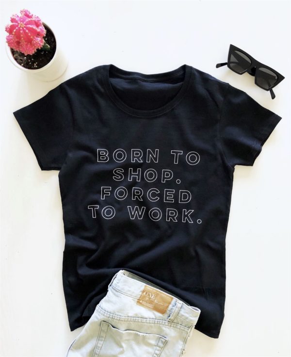 born to shop forced to work t shirt jlxhr