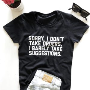 sorry i dont take orders i barely take suggestions t shirt vqOWm