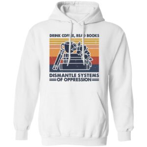 drink coffee read books dismantle systems of oppression shirt 2 f7ysdo