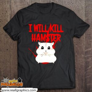 hamster i will kill shirt 1112 kKGRk