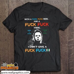 michael myers with a fuck fuck here and a fuck fuck there here a fuck shirt 984 KZsVn