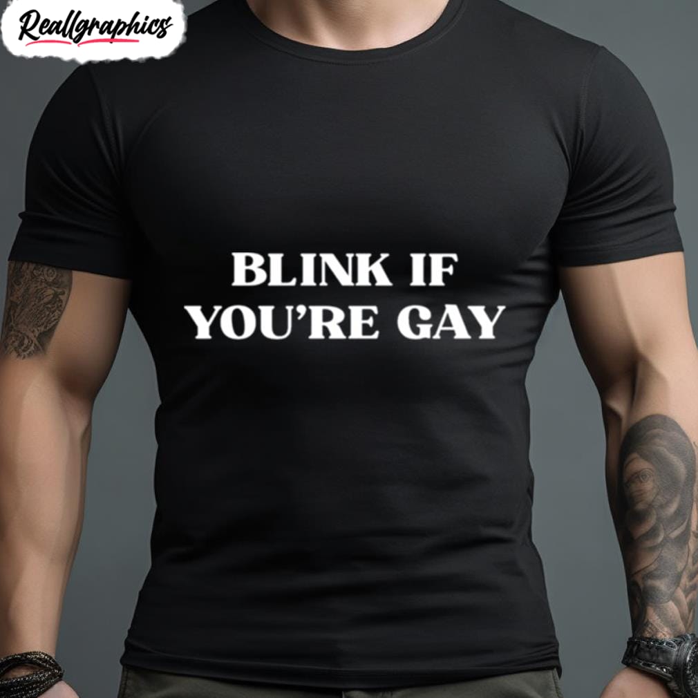 blink if you're gay shirt