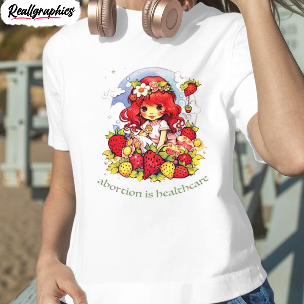 abortion is healthcare strawberry shortcake shirt