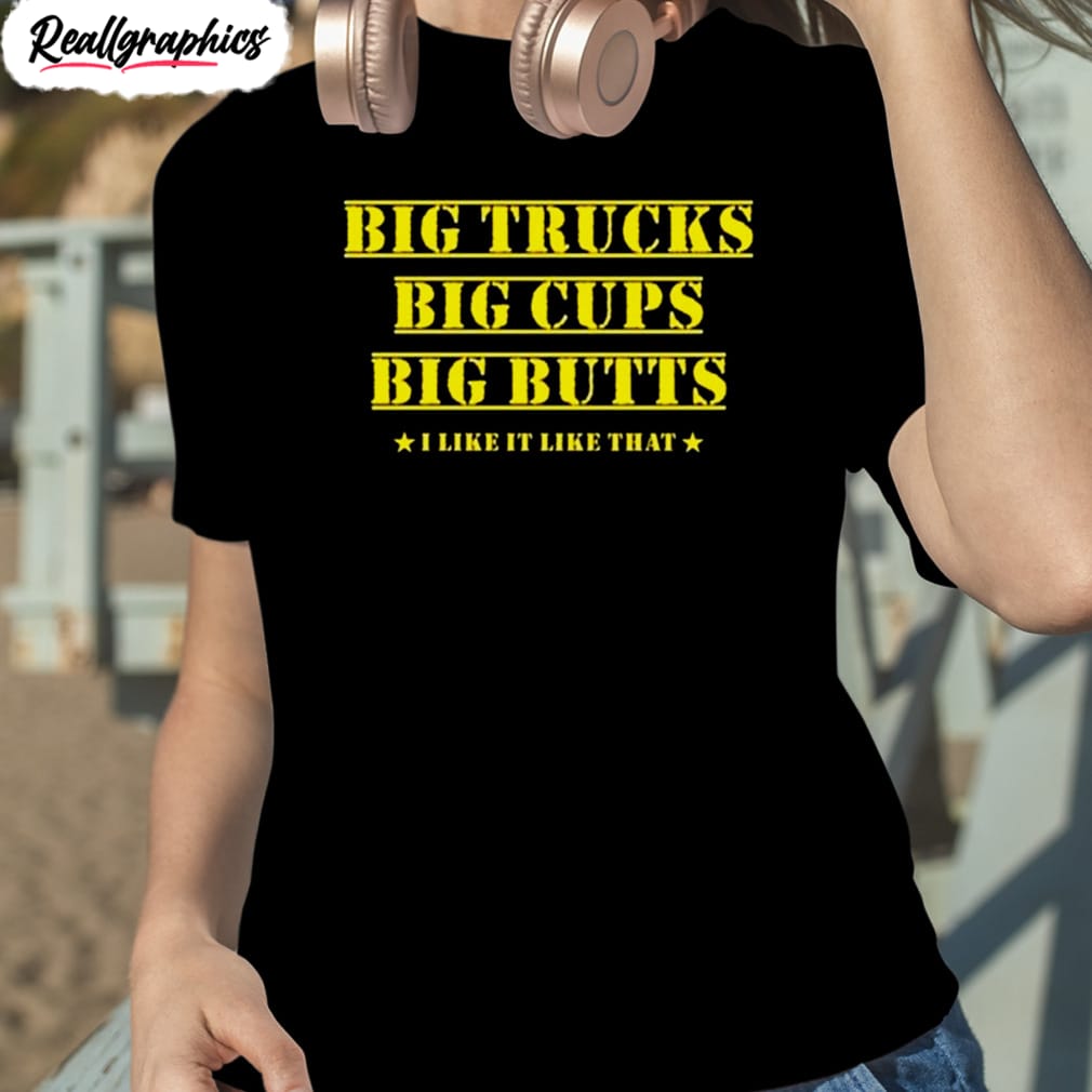 amber big trucks big cups big butts i like it like that shirt