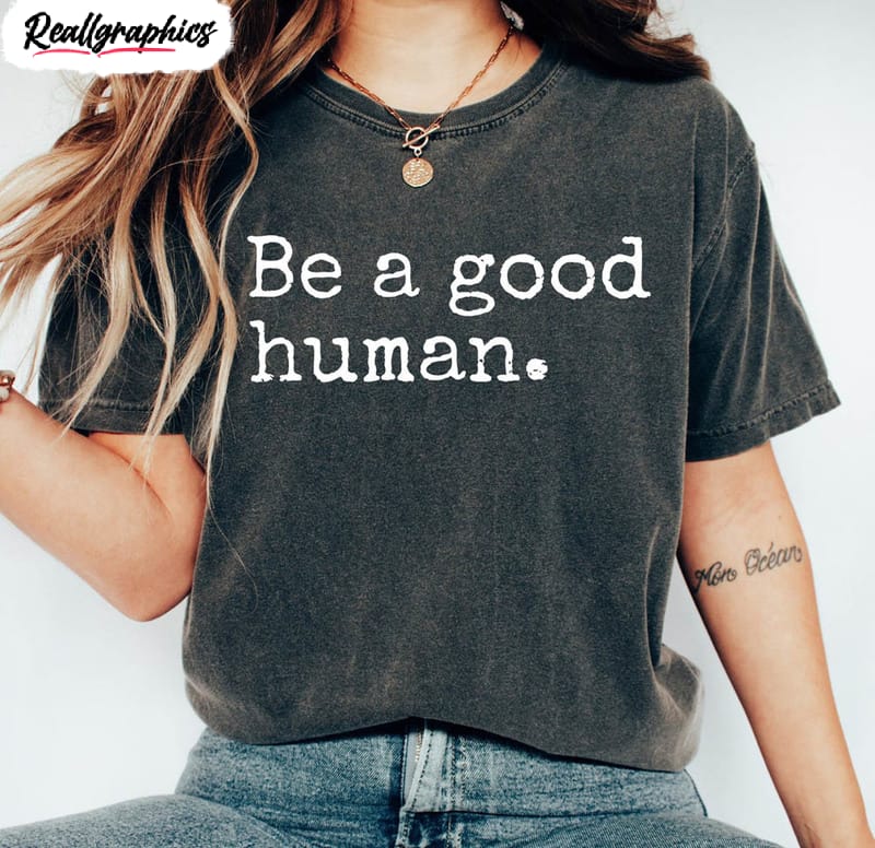 be a good human cute shirt for all people