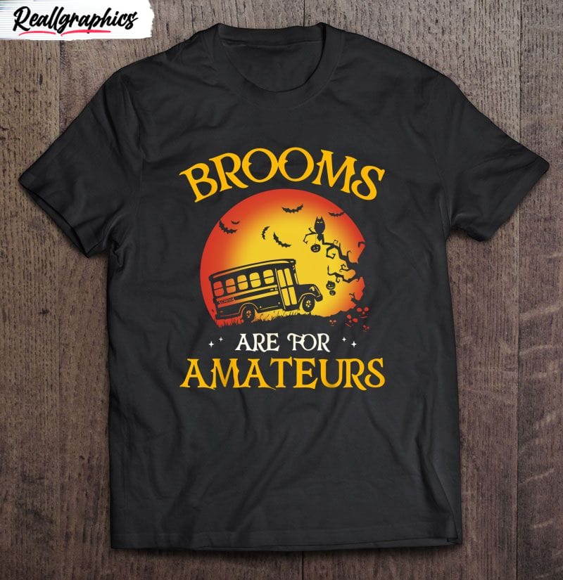 brooms are for amateurs school bus driver unisex shirt