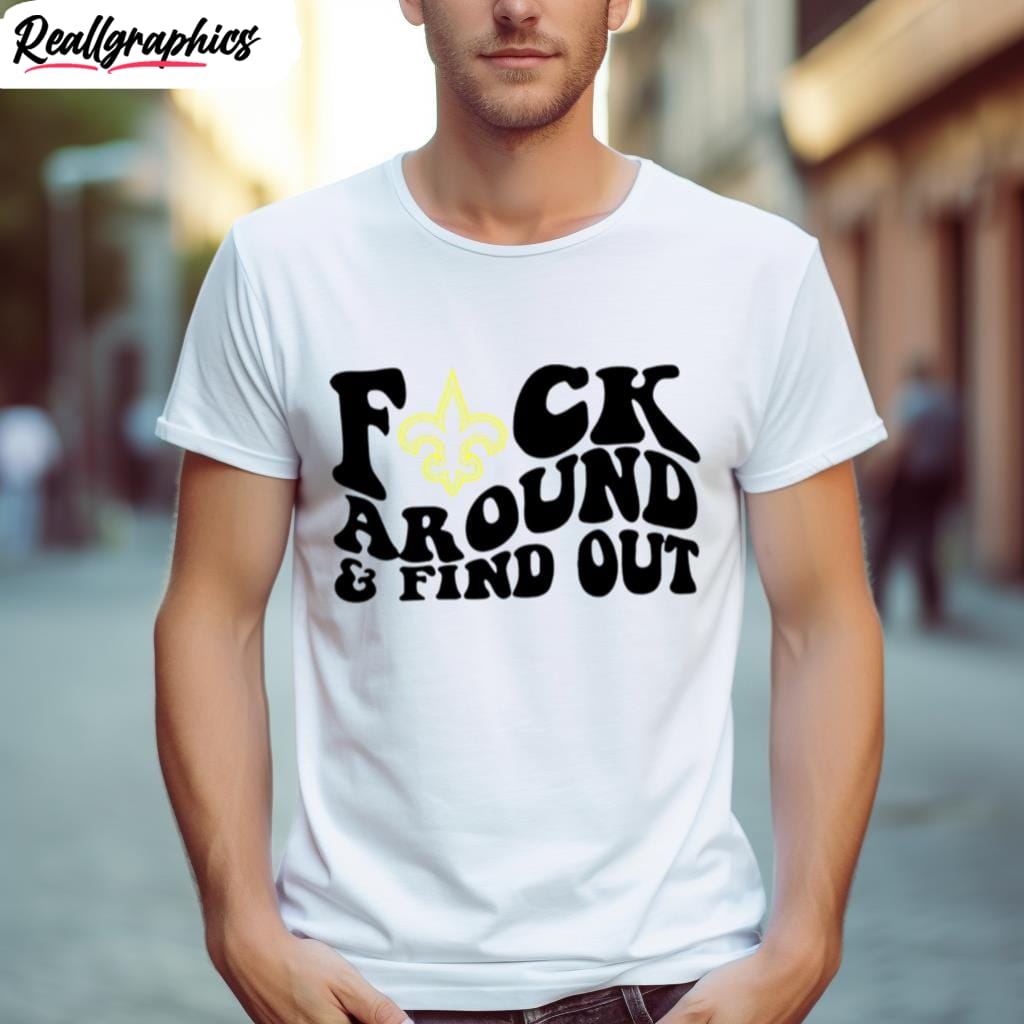 New Orleans Saints Fuck Around And Find Out Shirt - Reallgraphics