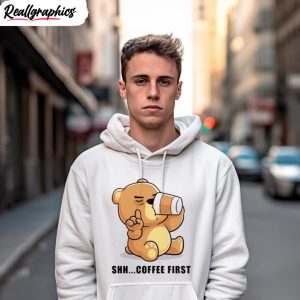 teddy bear shhh coffee first shirt
