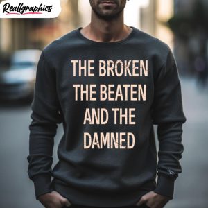 the broken the beaten and the damned shirt