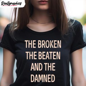 the broken the beaten and the damned shirt