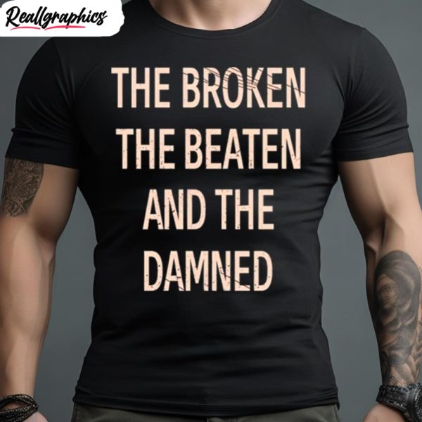 the broken the beaten and the damned shirt