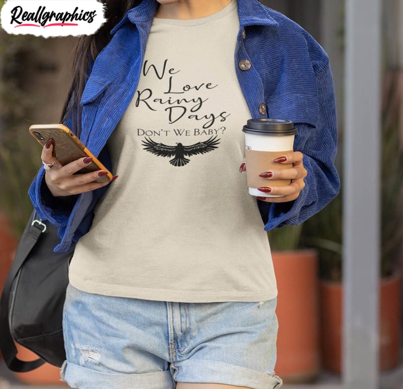 we love rainy days unique shirt, modern ravenhood crewneck unisex t-shirt