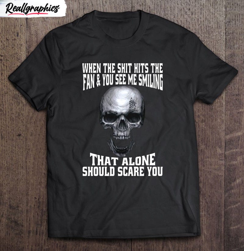 when the shit hits the fan and you see me smiling that alone should scare you skull halloween gift shirt