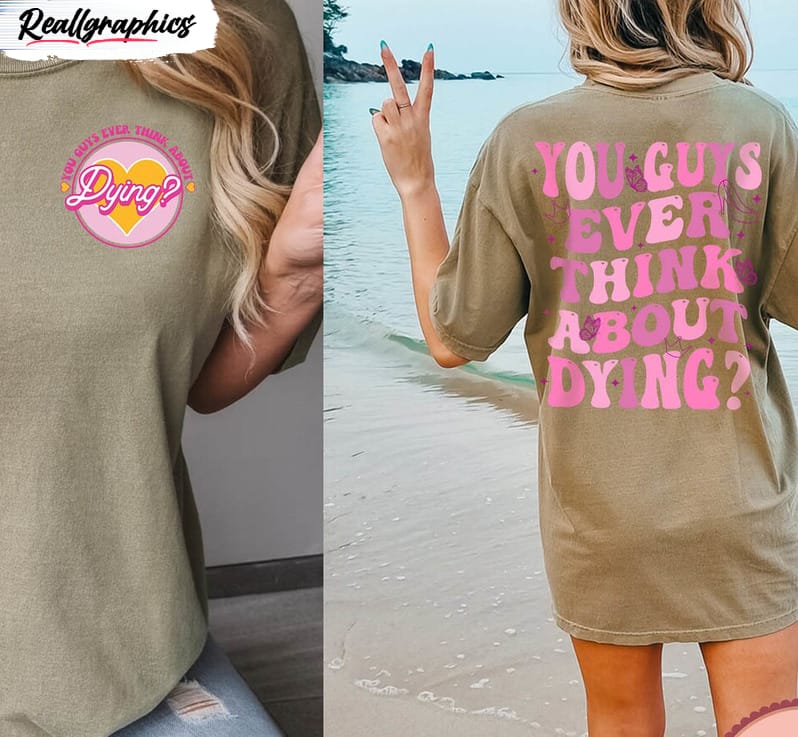 you guys ever think about dying funny shirt, trendy crewneck short sleeve