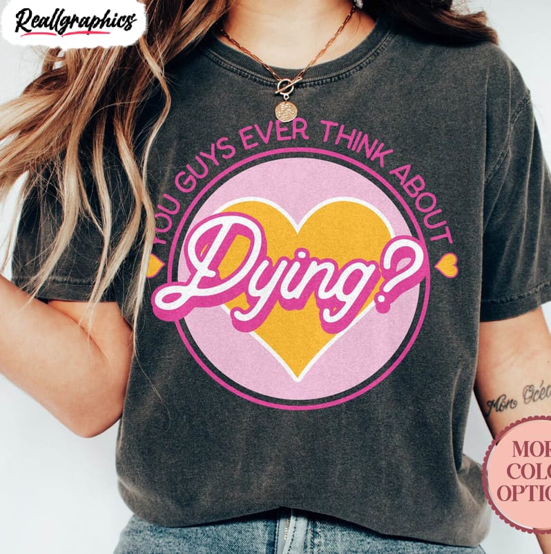 you guys ever think about dying funny shirt, trendy movie unisex shirt