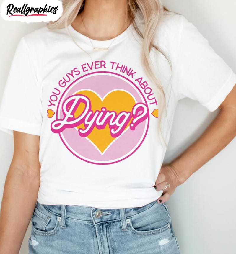 you guys ever think about dying funny shirt, trendy movie unisex shirt