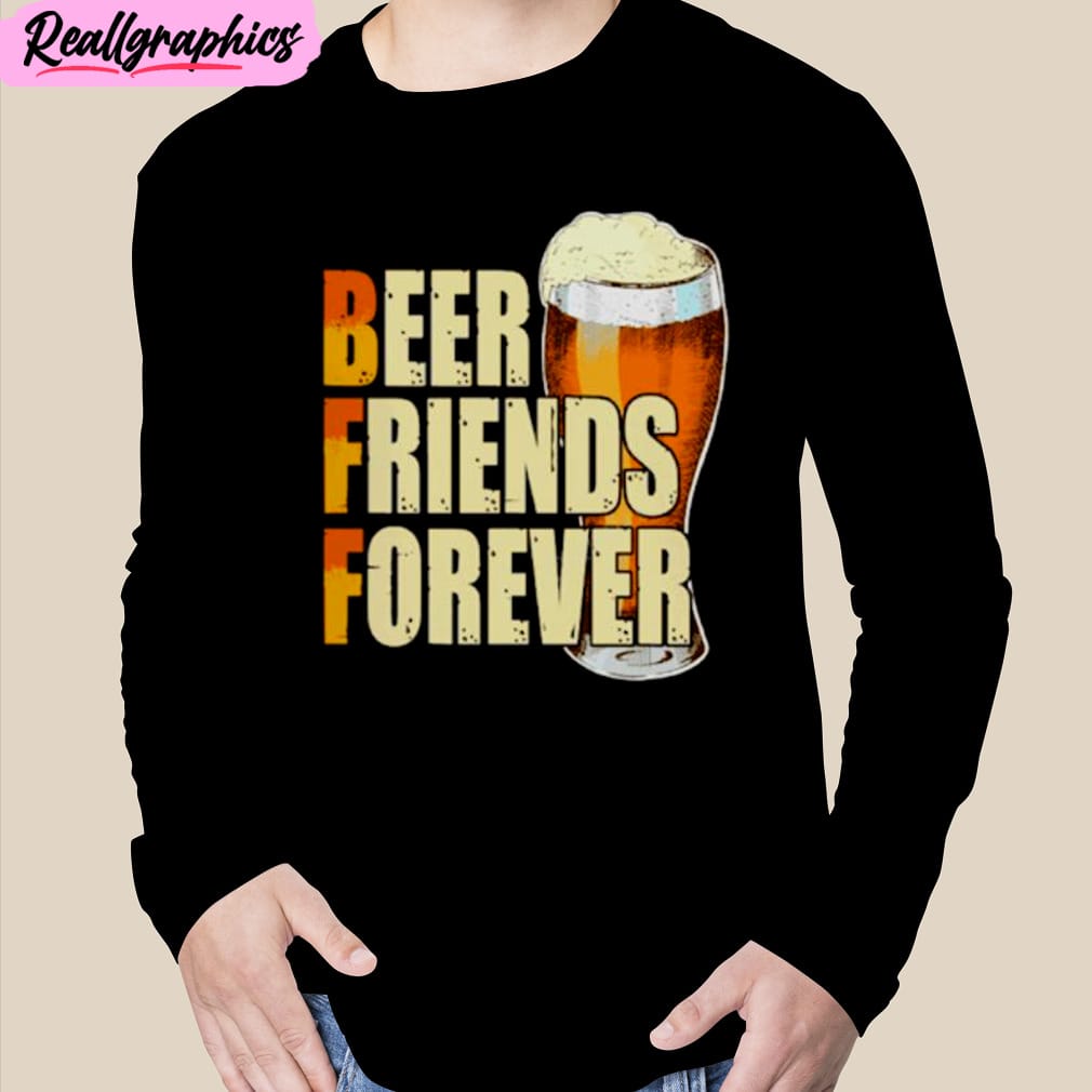 beer friends forever unisex t-shirt, hoodie, sweatshirt