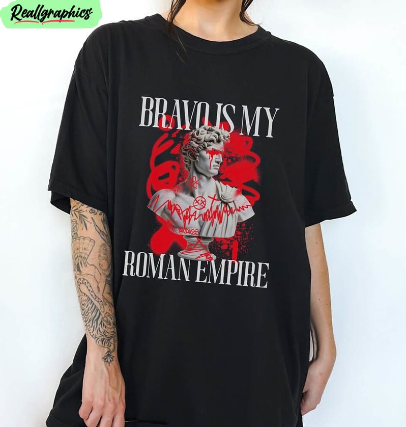 bravo is my roman empire shirt, comfort unisex t shirt crewneck