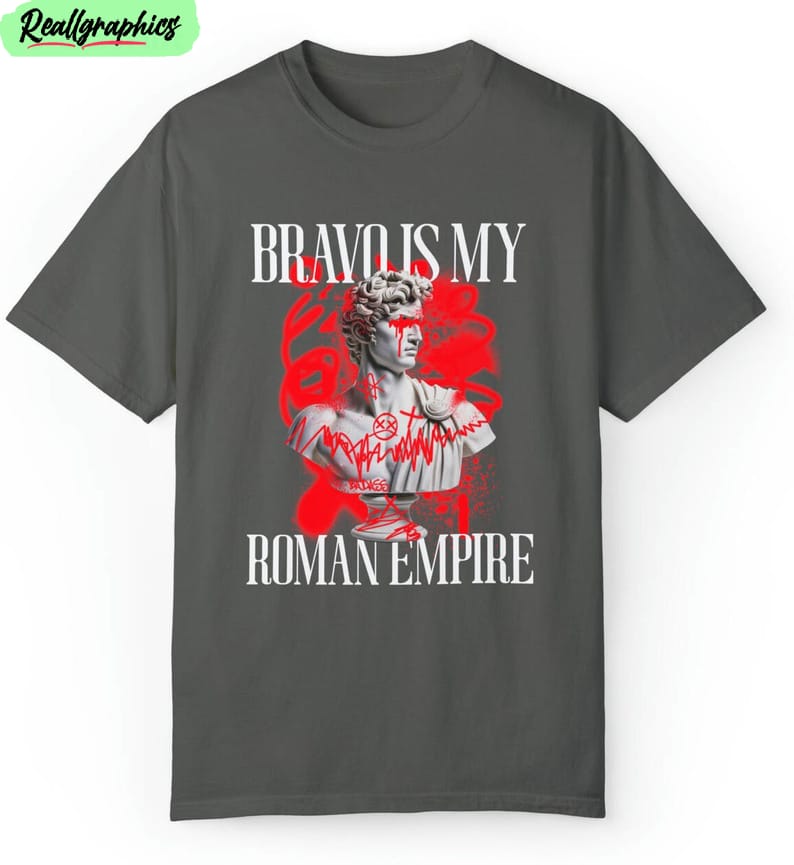 bravo is my roman empire shirt, comfort unisex t shirt crewneck