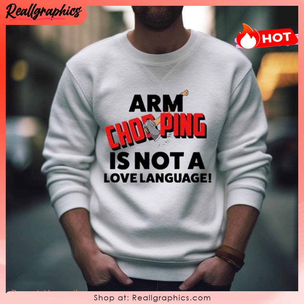 arm chopping is not a love language unisex shirt