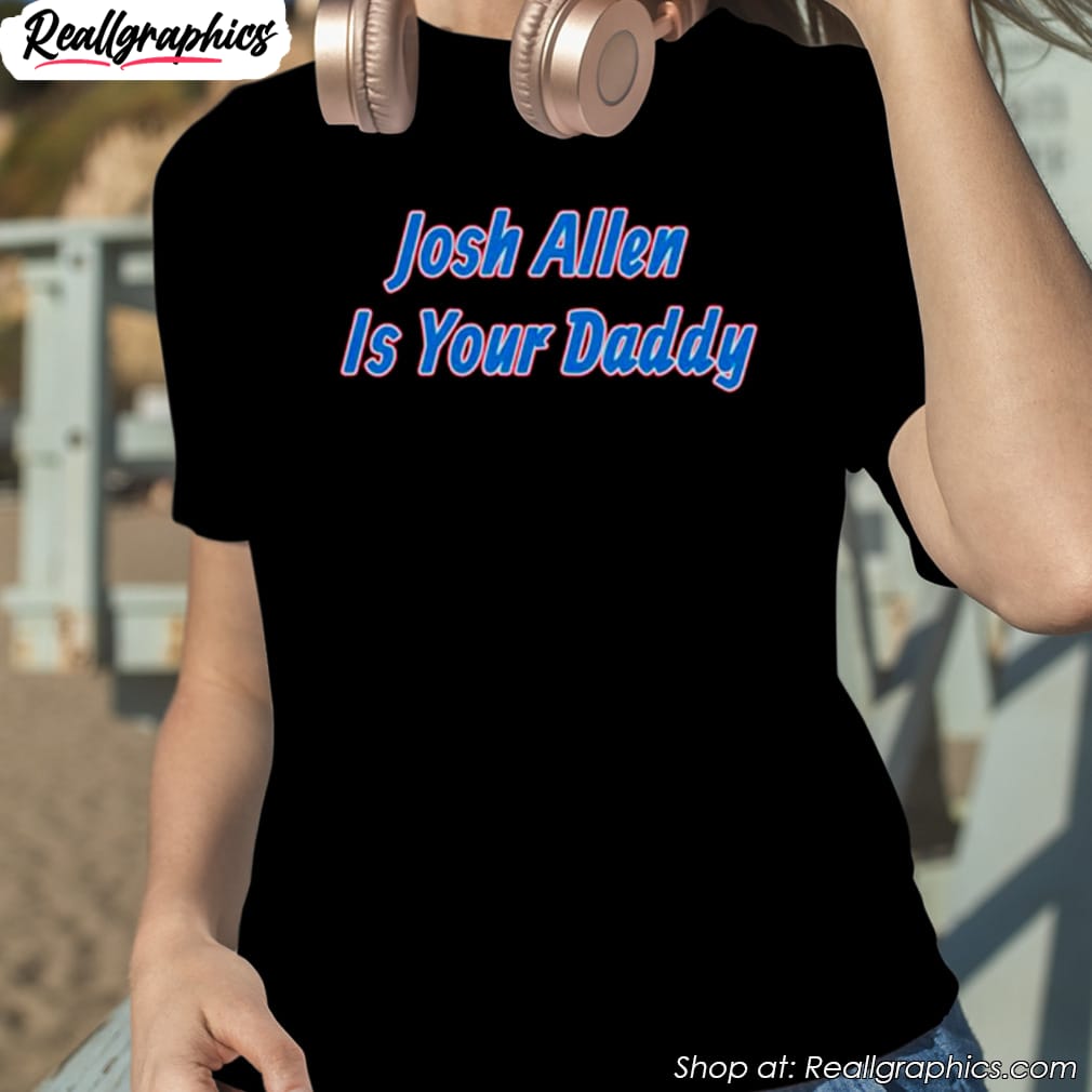 buffalo bills josh allen is your daddy shirt