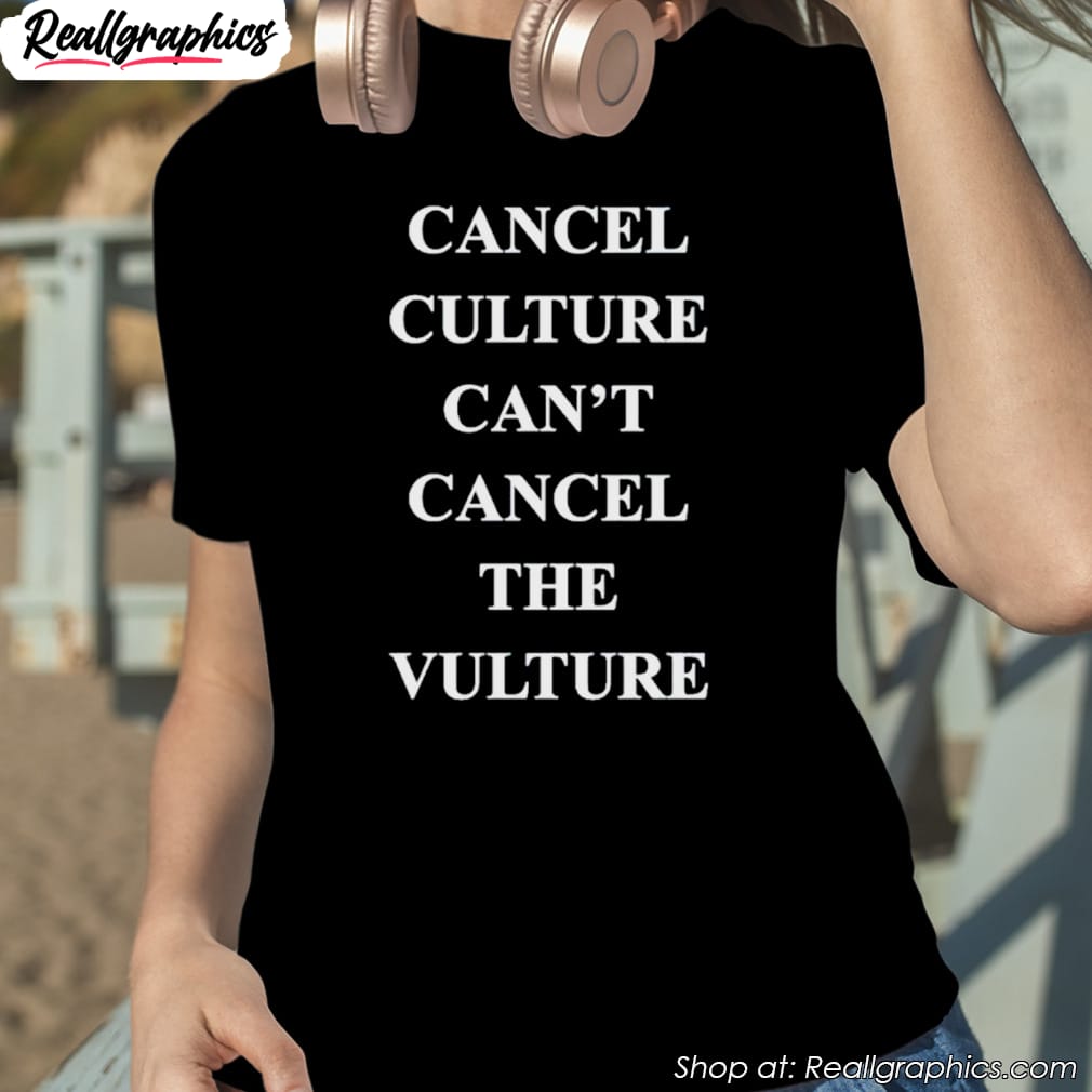 cancel culture can't cancel the vulture shirt