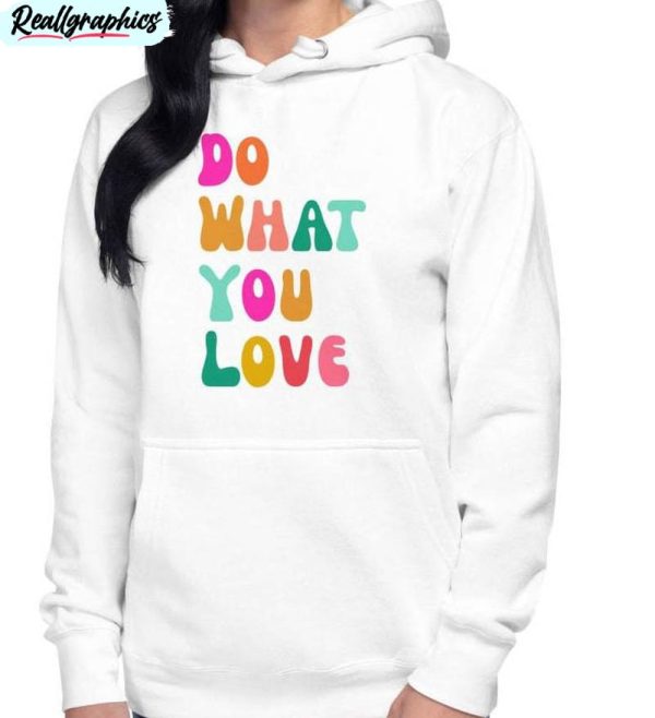 do what you love shirt, trendy unisex hoodie crewneck