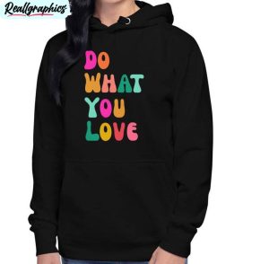 do what you love shirt, trendy unisex hoodie crewneck