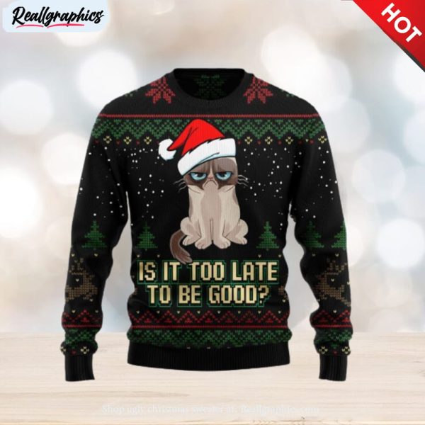 is it too late to be good cat ugly christmas sweater , christmas sweatshirt for sale