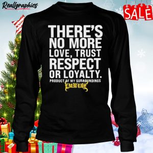 there’s no more love trust respect or loyalty product of my surroundings unisex shirt