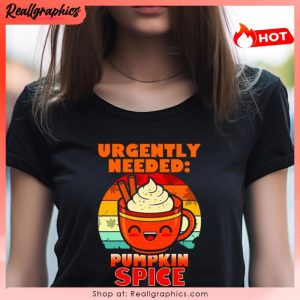 urgently needed pumpkin spice shirt