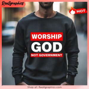 worship god not government 2023 unisex shirt