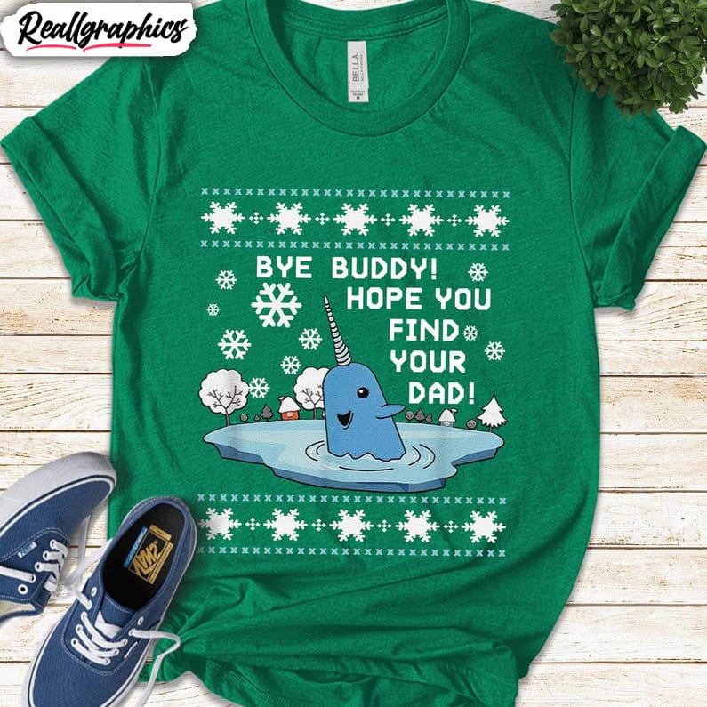 bye buddy i hope you find your dad christmas shirt, elf bye narwhal tee tops unisex t shirt