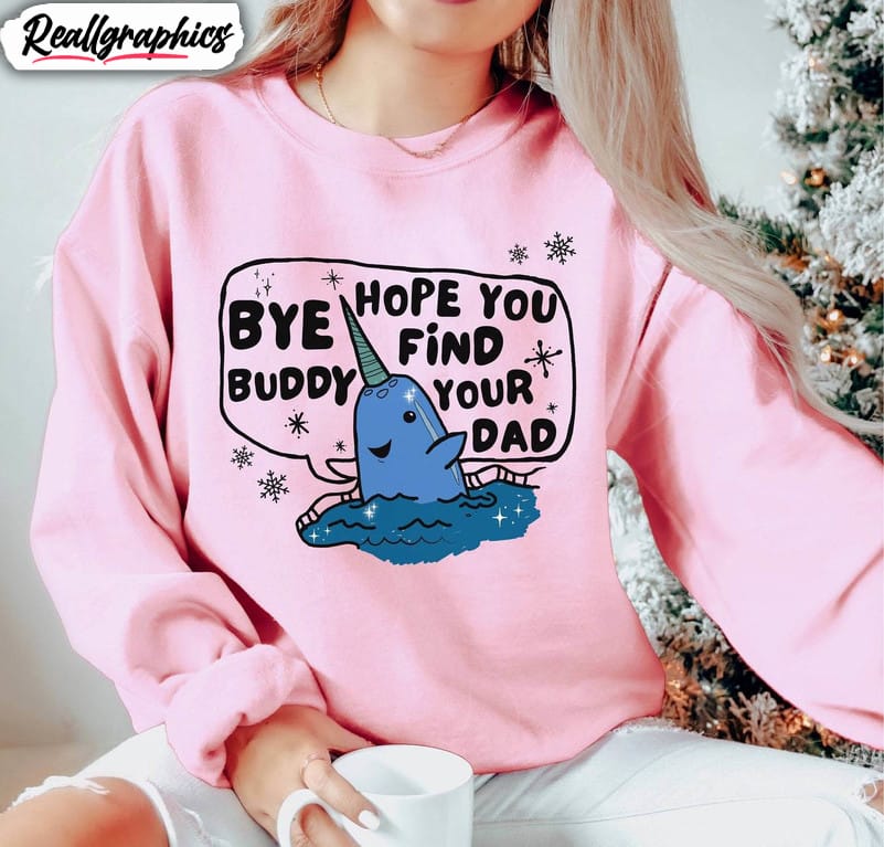 christmas holiday shirt, bye buddy hope you find your dad sweatshirt t-shirt